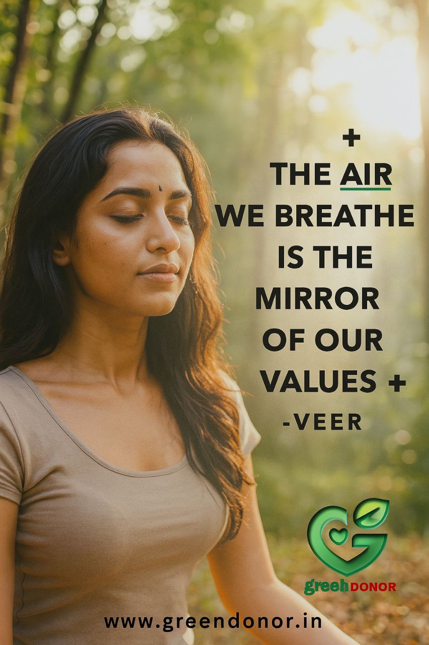 + THE AIR WE BREATHE IS THE MIRROR OF OUR VALUES + -VEER