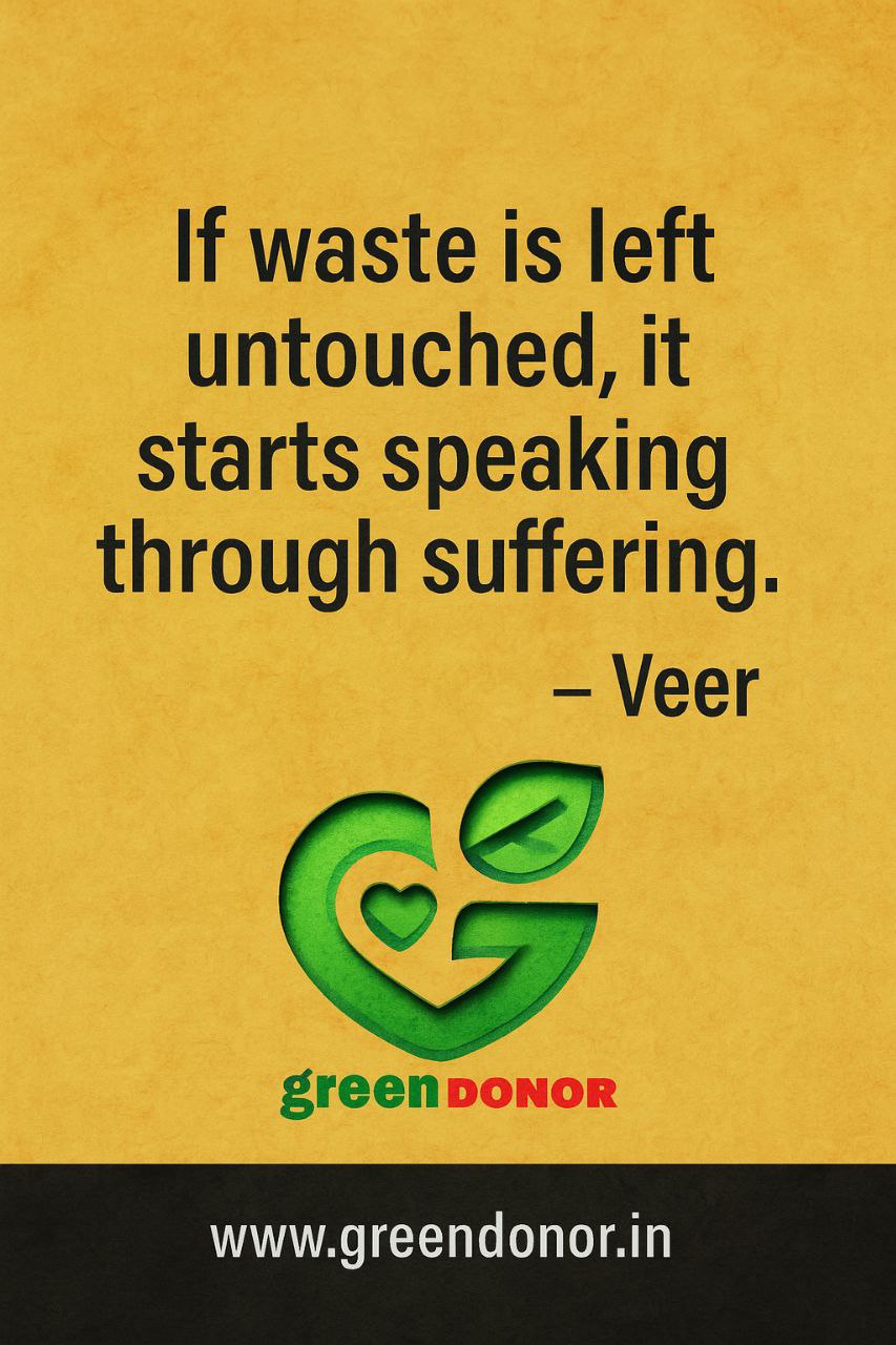 If waste is left untouched, it starts speaking through suffering. -Veer
